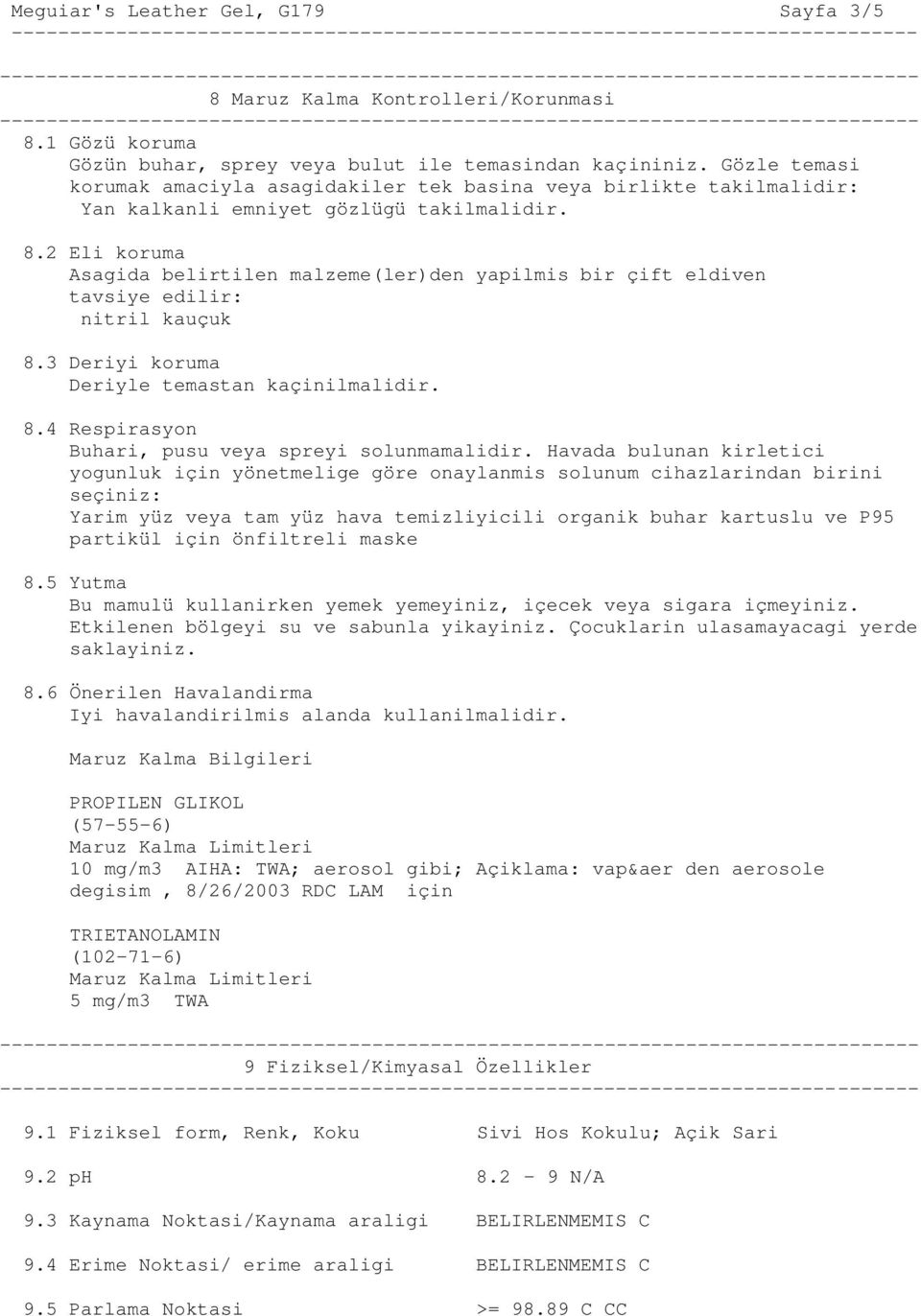 2 Eli koruma Asagida belirtilen malzeme(ler)den yapilmis bir çift eldiven tavsiye edilir: nitril kauçuk 8.3 Deriyi koruma Deriyle temastan kaçinilmalidir. 8.4 Respirasyon Buhari, pusu veya spreyi solunmamalidir.