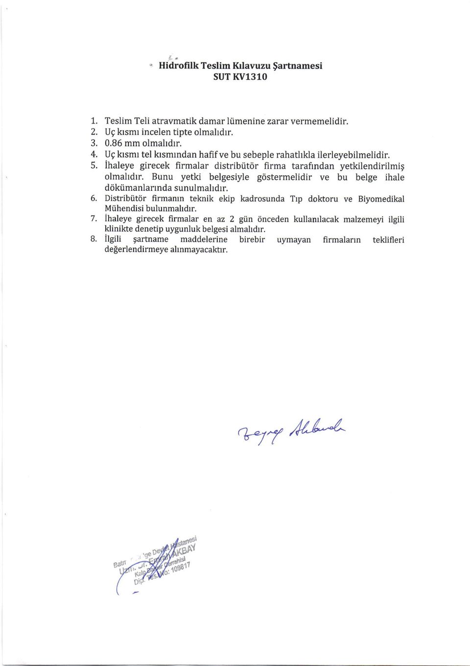 Bunu yetki belgesiyle gristermelidir ve bu belge ihale ddkrimanlarrnda sunulmahdrr. Distribiitiir firmanrn teknik ekip kadrosunda Trp doktoru ve Biyomedikal Mtihendisi bulunmahdrr.