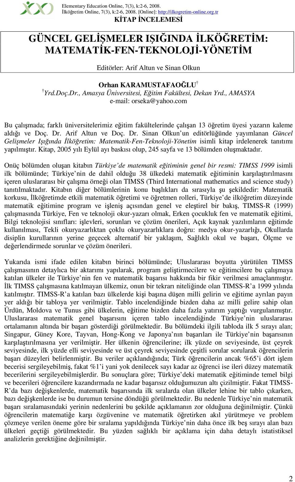 Arif Altun ve Doç. Dr. Sinan Olkun un editörlüünde yayımlanan Güncel Gelimeler Iıında lköretim: Matematik-Fen-Teknoloji-Yönetim isimli kitap irdelenerek tanıtımı yapılmıtır.