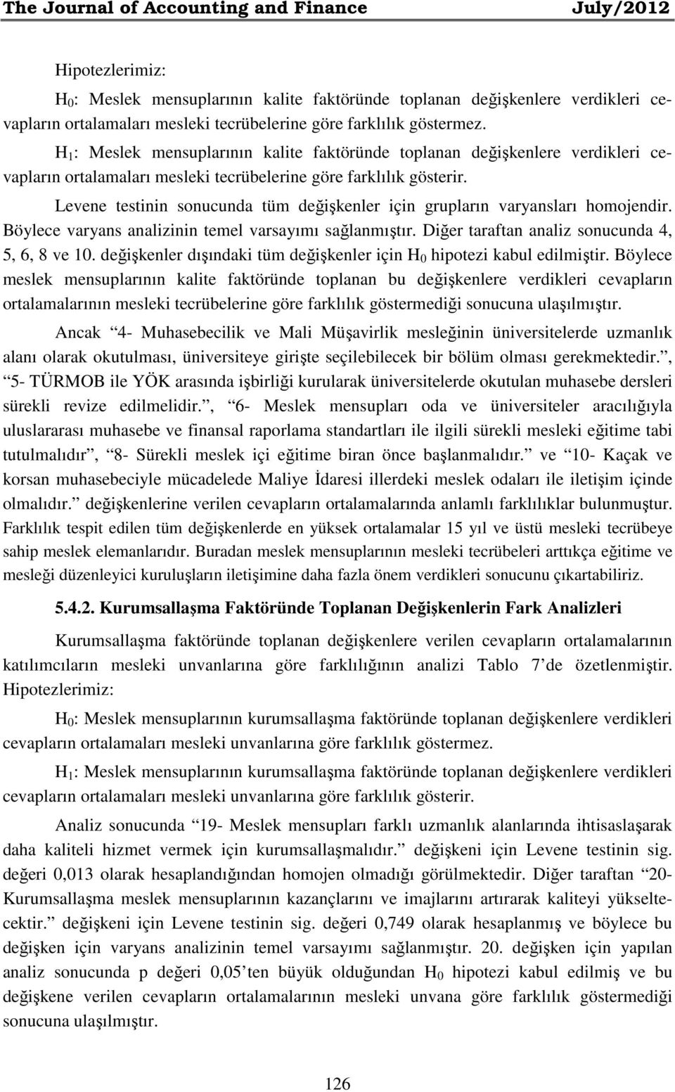 Levene testinin sonucunda tüm değişkenler için grupların varyansları homojendir. Böylece varyans analizinin temel varsayımı sağlanmıştır. Diğer taraftan analiz sonucunda 4, 5, 6, 8 ve 10.