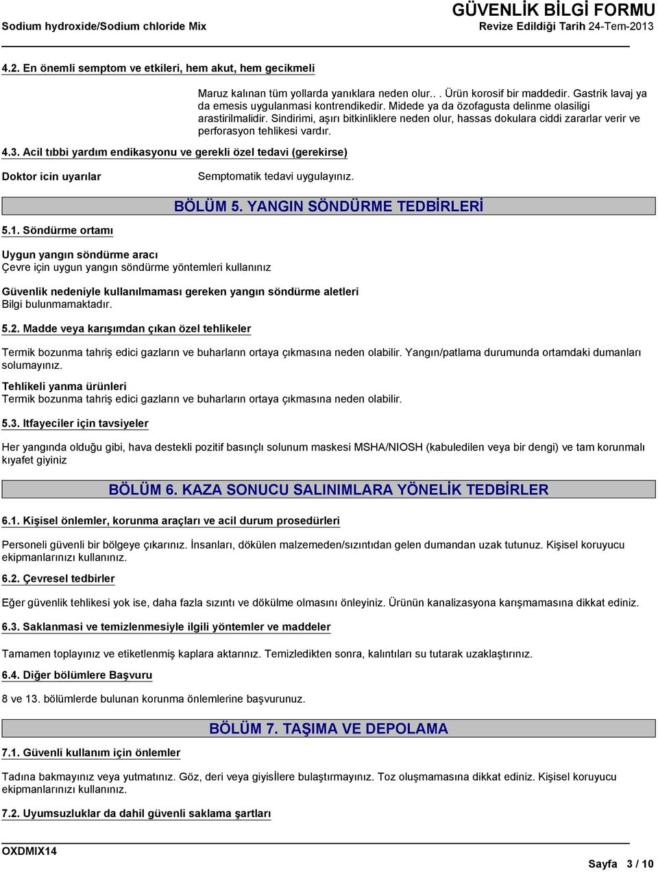 Sindirimi, aşırı bitkinliklere neden olur, hassas dokulara ciddi zararlar verir ve perforasyon tehlikesi vardır. Doktor icin uyarılar Semptomatik tedavi uygulayınız. BÖLÜM 5.