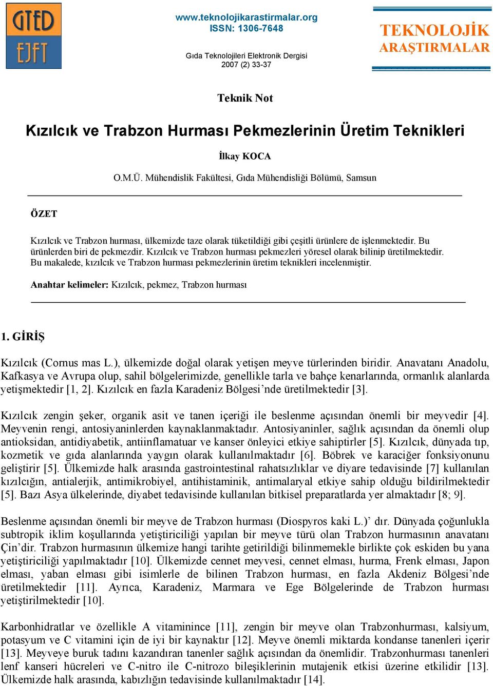 Kızılcık ve Trabzon hurması pekmezleri yöresel olarak bilinip üretilmektedir. Bu makalede, kızılcık ve Trabzon hurması pekmezlerinin üretim teknikleri incelenmiştir.