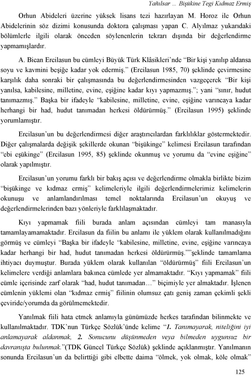 Bican Ercilasun bu cümleyi Büyük Türk Klâsikleri nde Bir kişi yanılıp aldansa soyu ve kavmini beşiğe kadar yok edermiş.