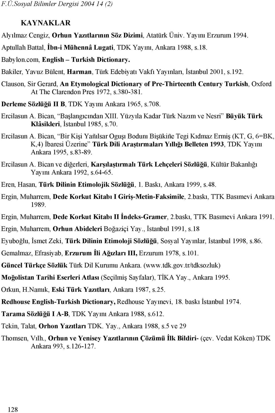 Clauson, Sir Gerard, An Etymological Dictionary of Pre-Thirteenth Century Turkish, Oxford At The Clarendon Pres 1972, s.380-381. Derleme Sözlüğü II B, TDK Yayını Ankara 1965, s.708. Ercilasun A.