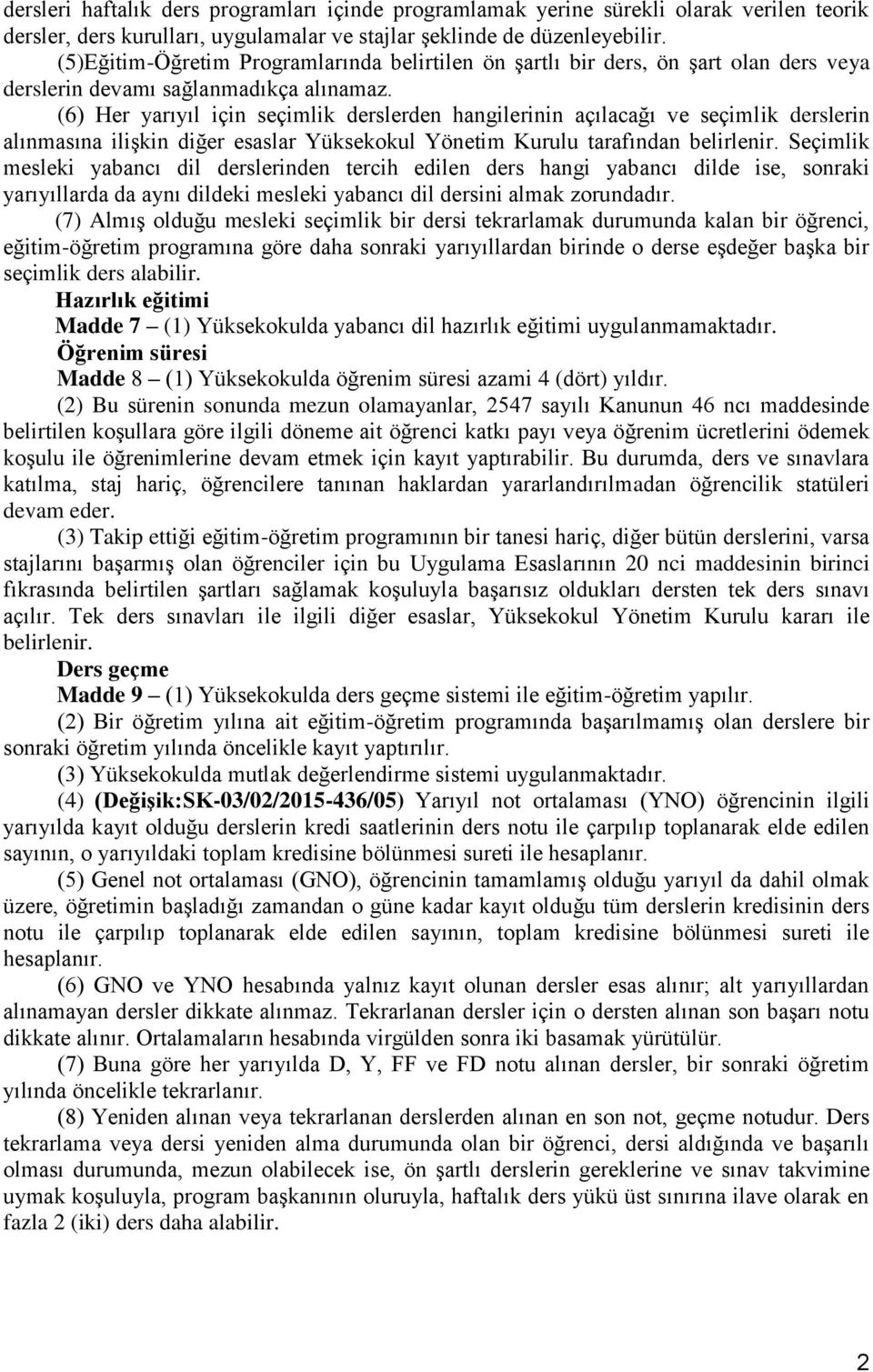 (6) Her yarıyıl için seçimlik derslerden hangilerinin açılacağı ve seçimlik derslerin alınmasına ilişkin diğer esaslar Yüksekokul Yönetim Kurulu tarafından belirlenir.