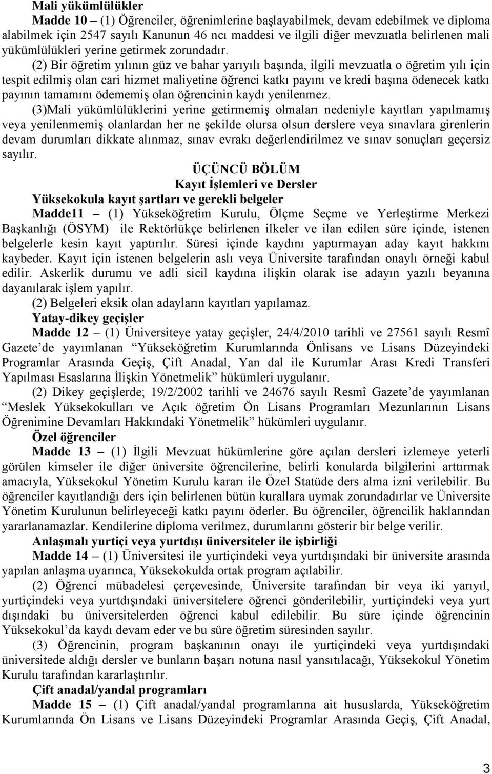 (2) Bir öğretim yılının güz ve bahar yarıyılı başında, ilgili mevzuatla o öğretim yılı için tespit edilmiş olan cari hizmet maliyetine öğrenci katkı payını ve kredi başına ödenecek katkı payının