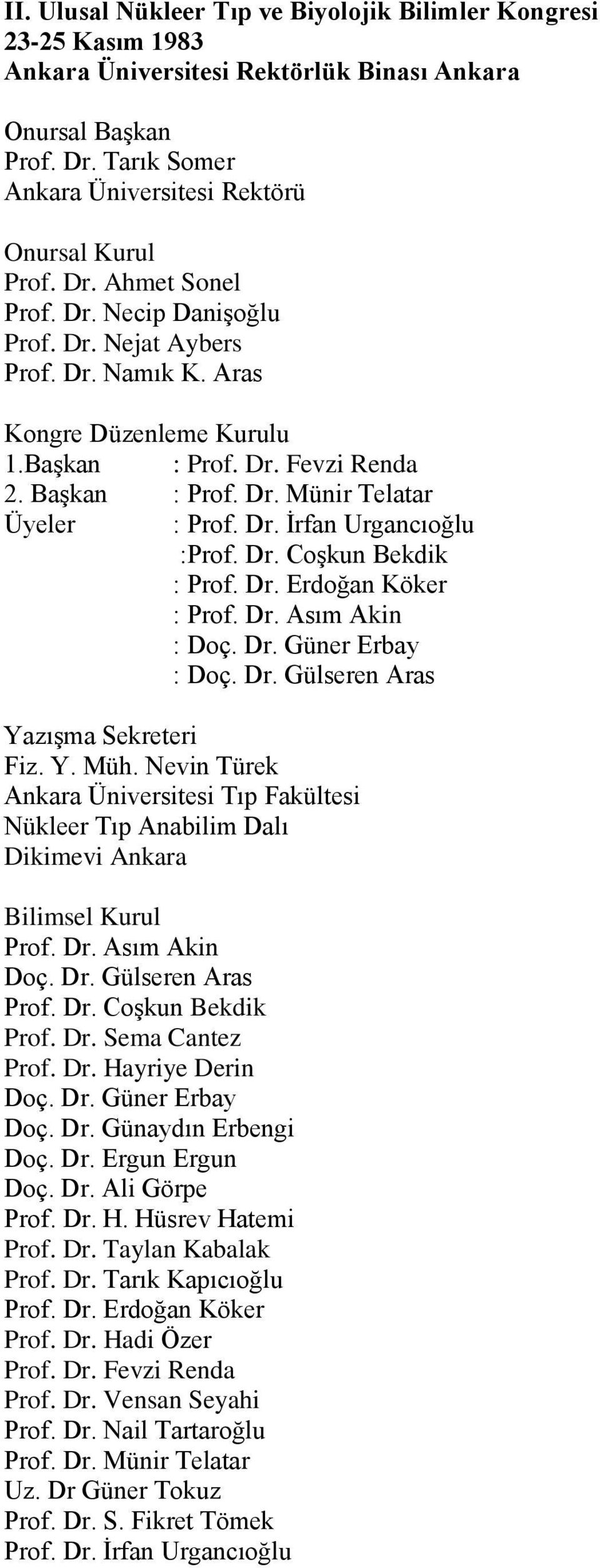 Dr. Coşkun Bekdik : Prof. Dr. Erdoğan Köker : Prof. Dr. Asım Akin : Doç. Dr. Güner Erbay : Doç. Dr. Gülseren Aras Yazışma Sekreteri Fiz. Y. Müh.