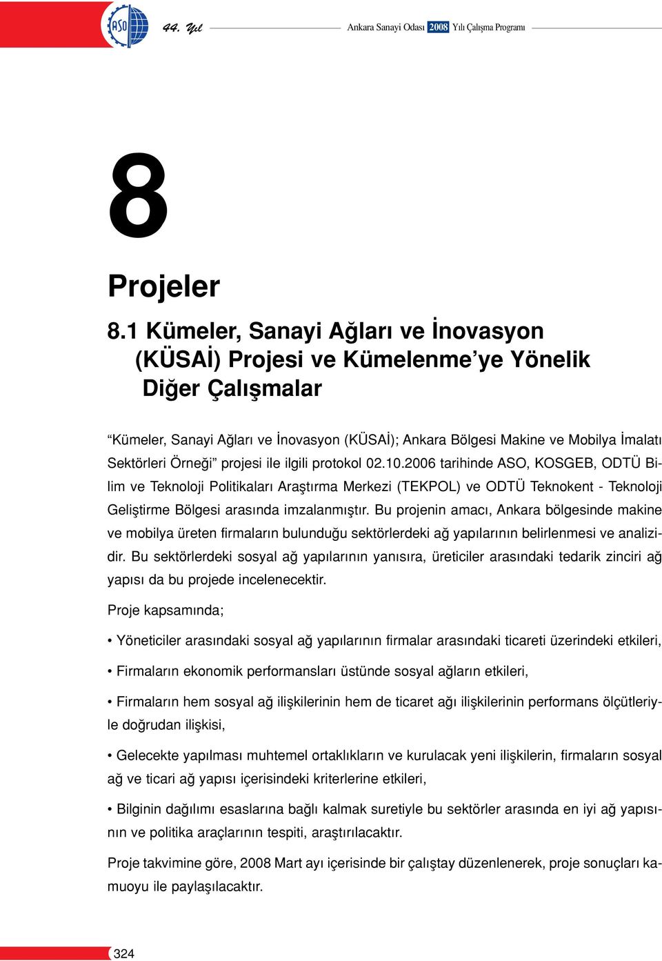 projesi ile ilgili protokol 02.10.2006 tarihinde ASO, KOSGEB, ODTÜ Bilim ve Teknoloji Politikalar Araflt rma Merkezi (TEKPOL) ve ODTÜ Teknokent - Teknoloji Gelifltirme Bölgesi aras nda imzalanm flt r.