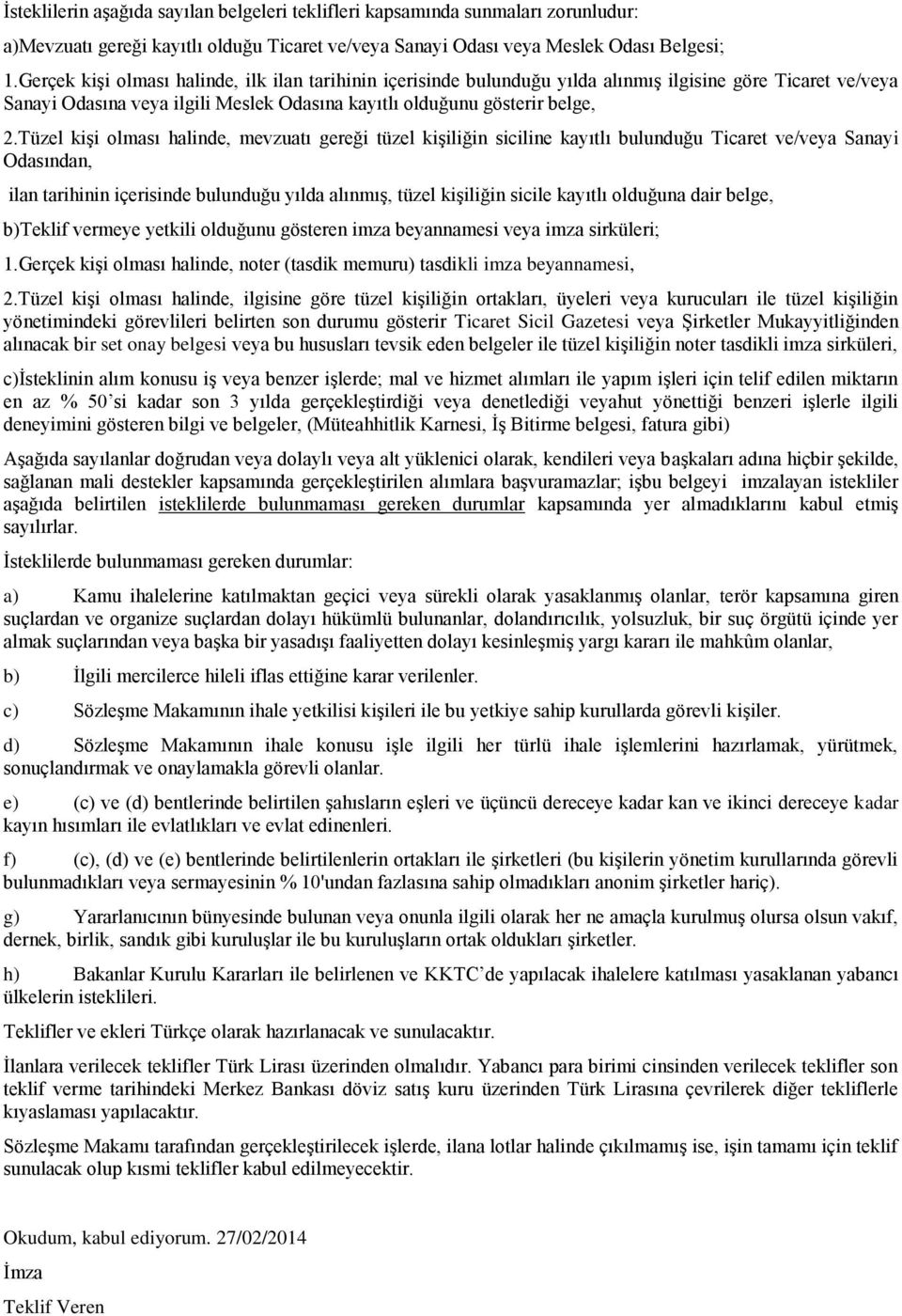 Tüzel kişi olması halinde, mevzuatı gereği tüzel kişiliğin siciline kayıtlı bulunduğu Ticaret ve/veya Sanayi Odasından, ilan tarihinin içerisinde bulunduğu yılda alınmış, tüzel kişiliğin sicile