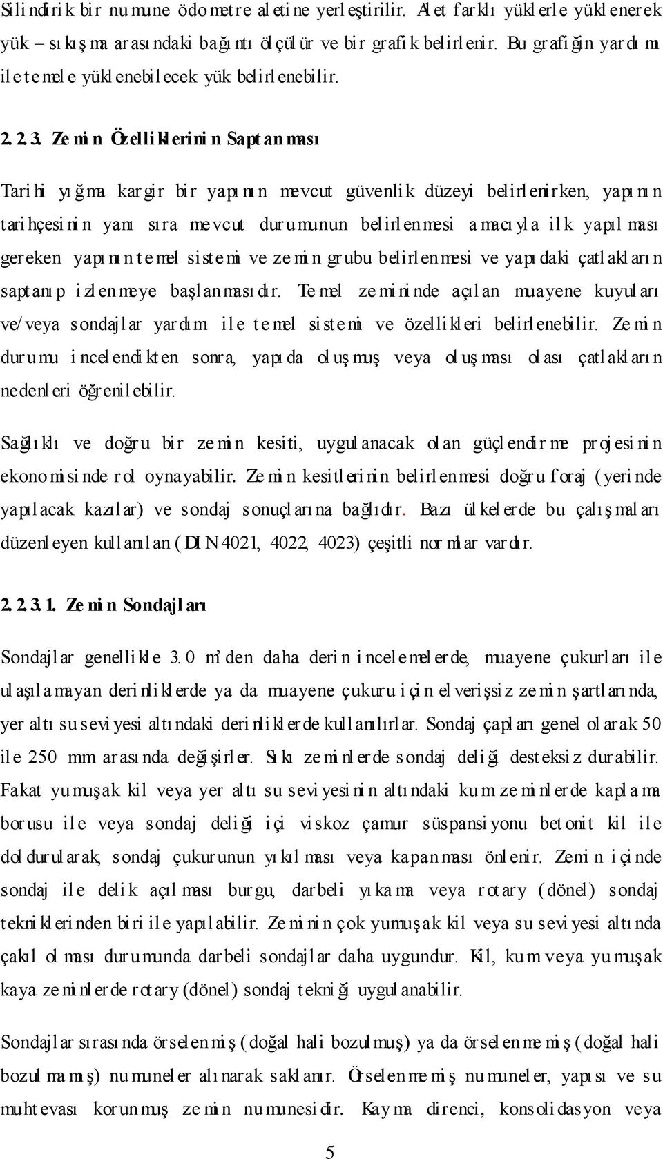 Ze mi n Özelli klerini n Sapt anması Tari hi yı ğma kar gir bir yapı nı n mevcut güvenlik düzeyi belirlenirken, yapı nı n tari hçesi ni n yanı sıra mevcut dur umunun belirlenmesi a macı yla il k