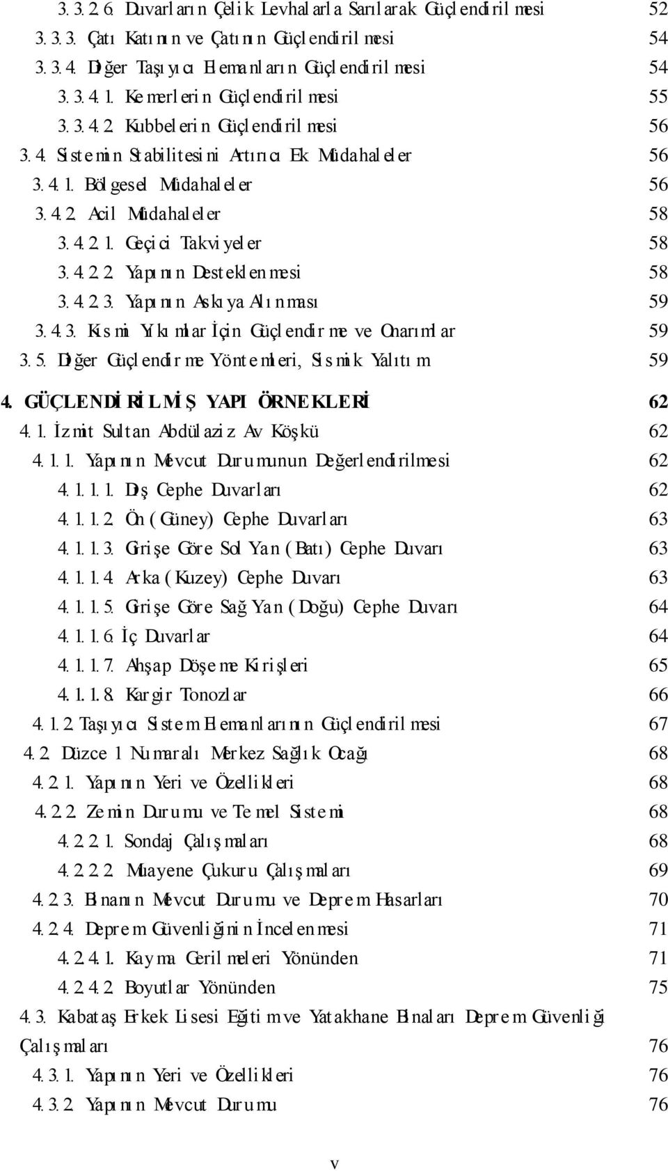 4. 2. 1. Geçici Takvi yeler 58 3. 4. 2. 2. Yapı nı n Desteklen mesi 58 3. 4. 2. 3. Yapı nı n Askı ya Alı nması 59 3. 4. 3. Kıs mi Yı kı ml ar İçin Güçl endir me ve Onarıml ar 59 3. 5. Di ğer Güçl endir me Yönt e ml eri, Sis mi k Yalıtı m 59 4.