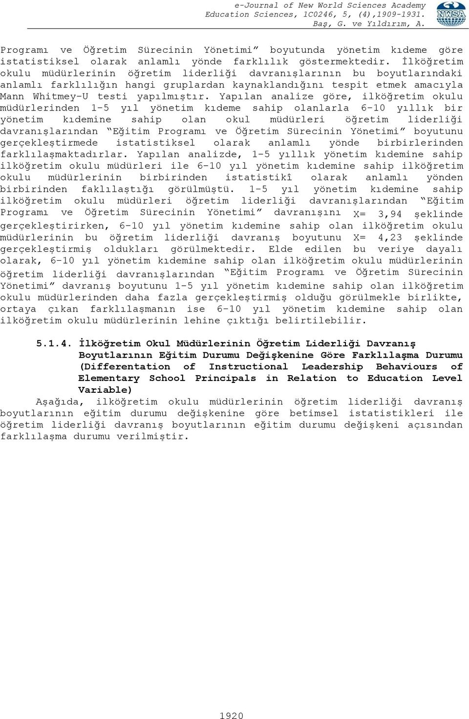 Yapılan analize göre, ilköğretim okulu müdürlerinden 1-5 yıl yönetim kıdeme sahip olanlarla 6-10 yıllık bir yönetim kıdemine sahip olan okul müdürleri öğretim liderliği davranışlarından Eğitim