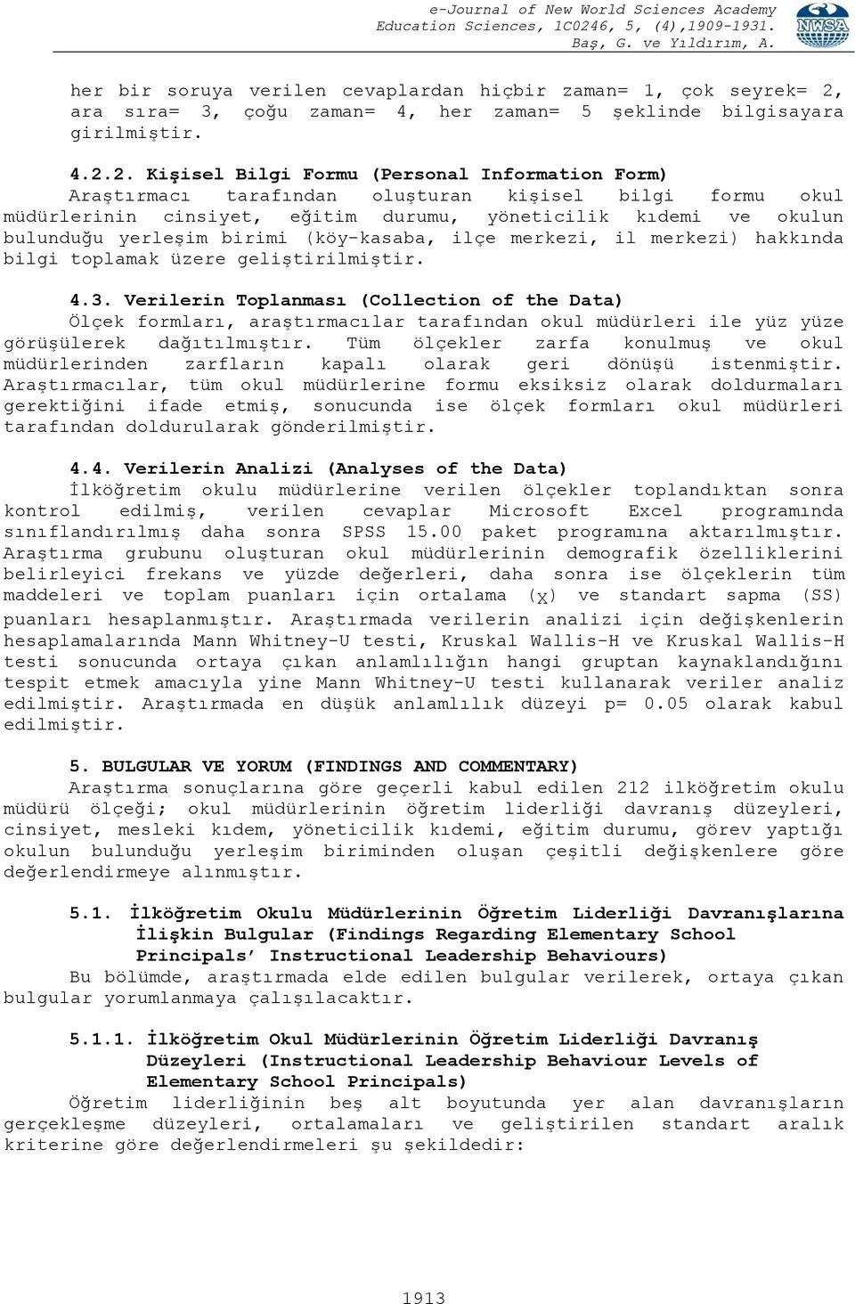 2. KiĢisel Bilgi Formu (Personal Information Form) Araştırmacı tarafından oluşturan kişisel bilgi formu okul müdürlerinin cinsiyet, eğitim durumu, yöneticilik kıdemi ve okulun bulunduğu yerleşim