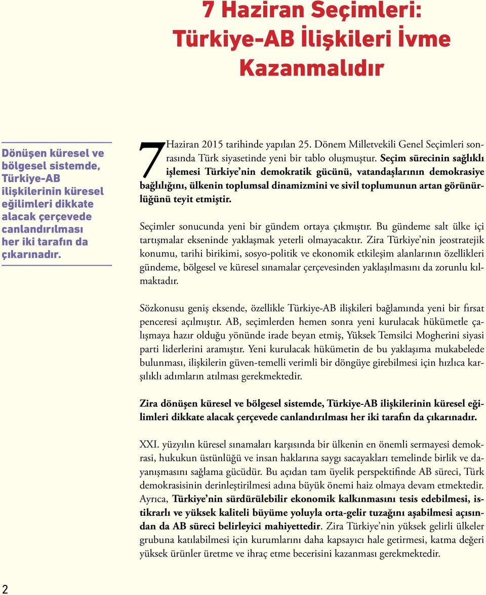 Seçim sürecinin sağlıklı işlemesi Türkiye nin demokratik gücünü, vatandaşlarının demokrasiye bağlılığını, ülkenin toplumsal dinamizmini ve sivil toplumunun artan görünürlüğünü teyit etmiştir.