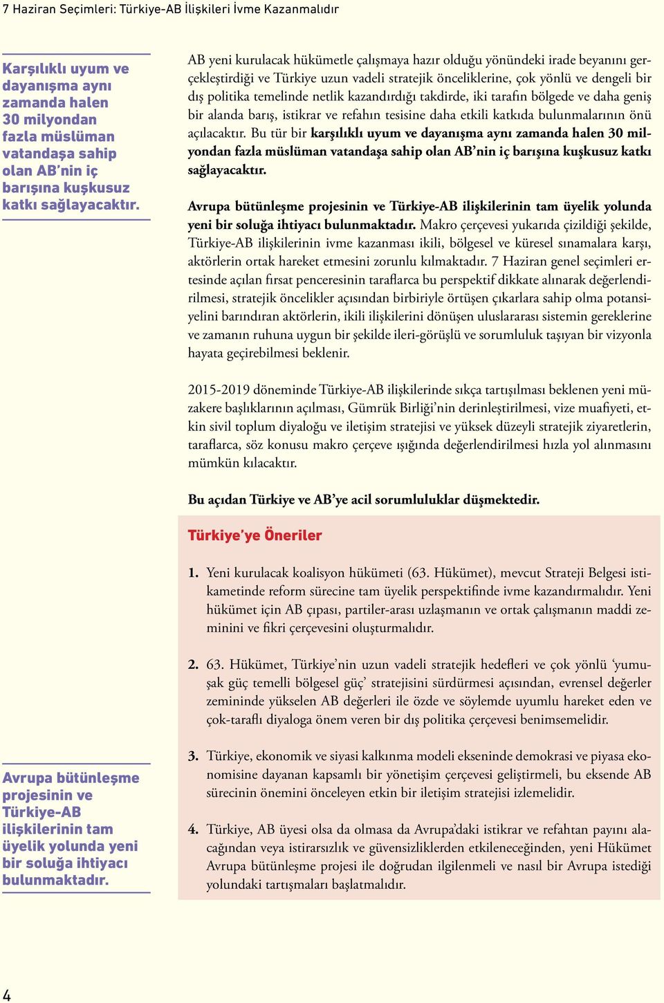 kazandırdığı takdirde, iki tarafın bölgede ve daha geniş bir alanda barış, istikrar ve refahın tesisine daha etkili katkıda bulunmalarının önü açılacaktır.