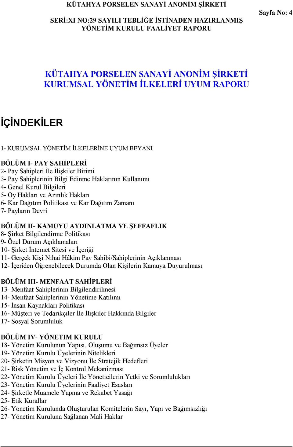 KAMUYU AYDINLATMA VE ŞEFFAFLIK 8- Şirket Bilgilendirme Politikası 9- Özel Durum Açıklamaları 10- Şirket İnternet Sitesi ve İçeriği 11- Gerçek Kişi Nihai Hâkim Pay Sahibi/Sahiplerinin Açıklanması 12-