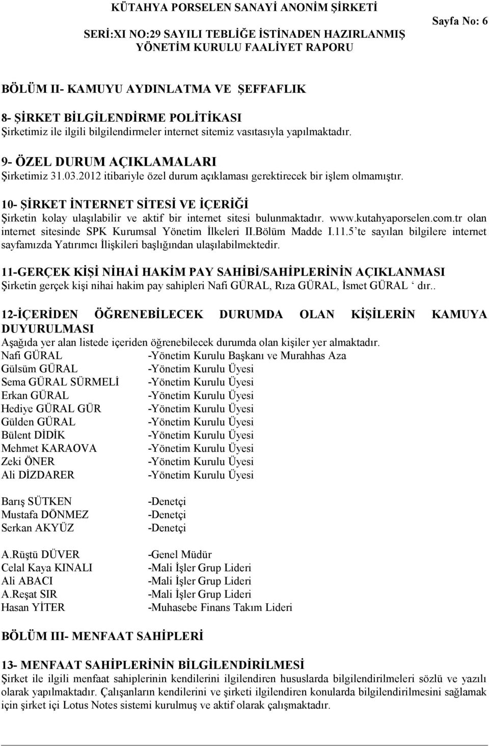 10- ŞİRKET İNTERNET SİTESİ VE İÇERİĞİ Şirketin kolay ulaşılabilir ve aktif bir internet sitesi bulunmaktadır. www.kutahyaporselen.com.tr olan internet sitesinde SPK Kurumsal Yönetim İlkeleri II.