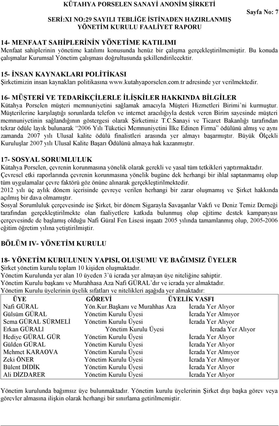 tr adresinde yer verilmektedir. 16- MÜŞTERİ VE TEDARİKÇİLERLE İLİŞKİLER HAKKINDA BİLGİLER Kütahya Porselen müşteri memnuniyetini sağlamak amacıyla Müşteri Hizmetleri Birimi ni kurmuştur.