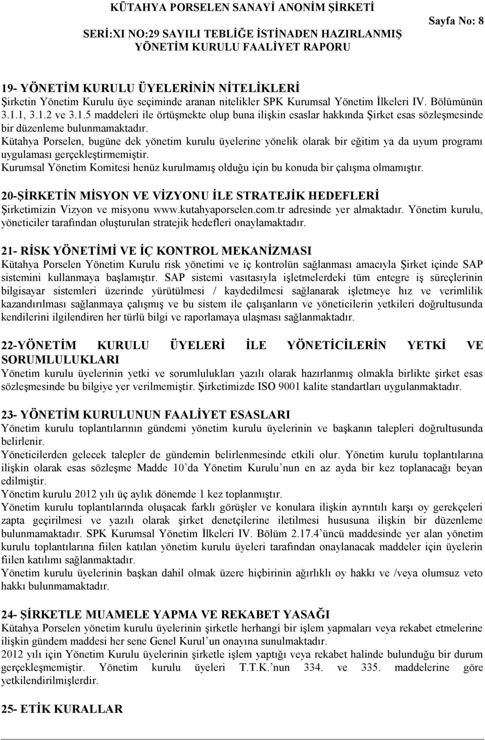 Kurumsal Yönetim Komitesi henüz kurulmamış olduğu için bu konuda bir çalışma olmamıştır. 20-ŞİRKETİN MİSYON VE VİZYONU İLE STRATEJİK HEDEFLERİ Şirketimizin Vizyon ve misyonu www.kutahyaporselen.com.