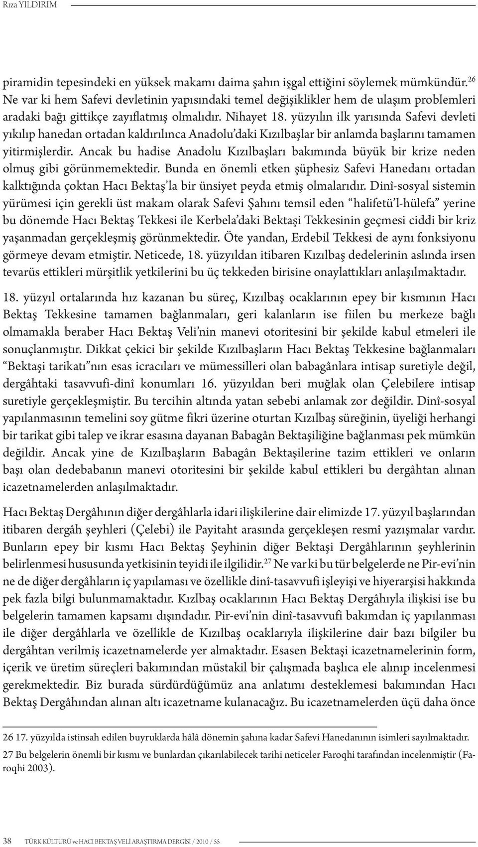 yüzyılın ilk yarısında Safevi devleti yıkılıp hanedan ortadan kaldırılınca Anadolu daki Kızılbaşlar bir anlamda başlarını tamamen yitirmişlerdir.