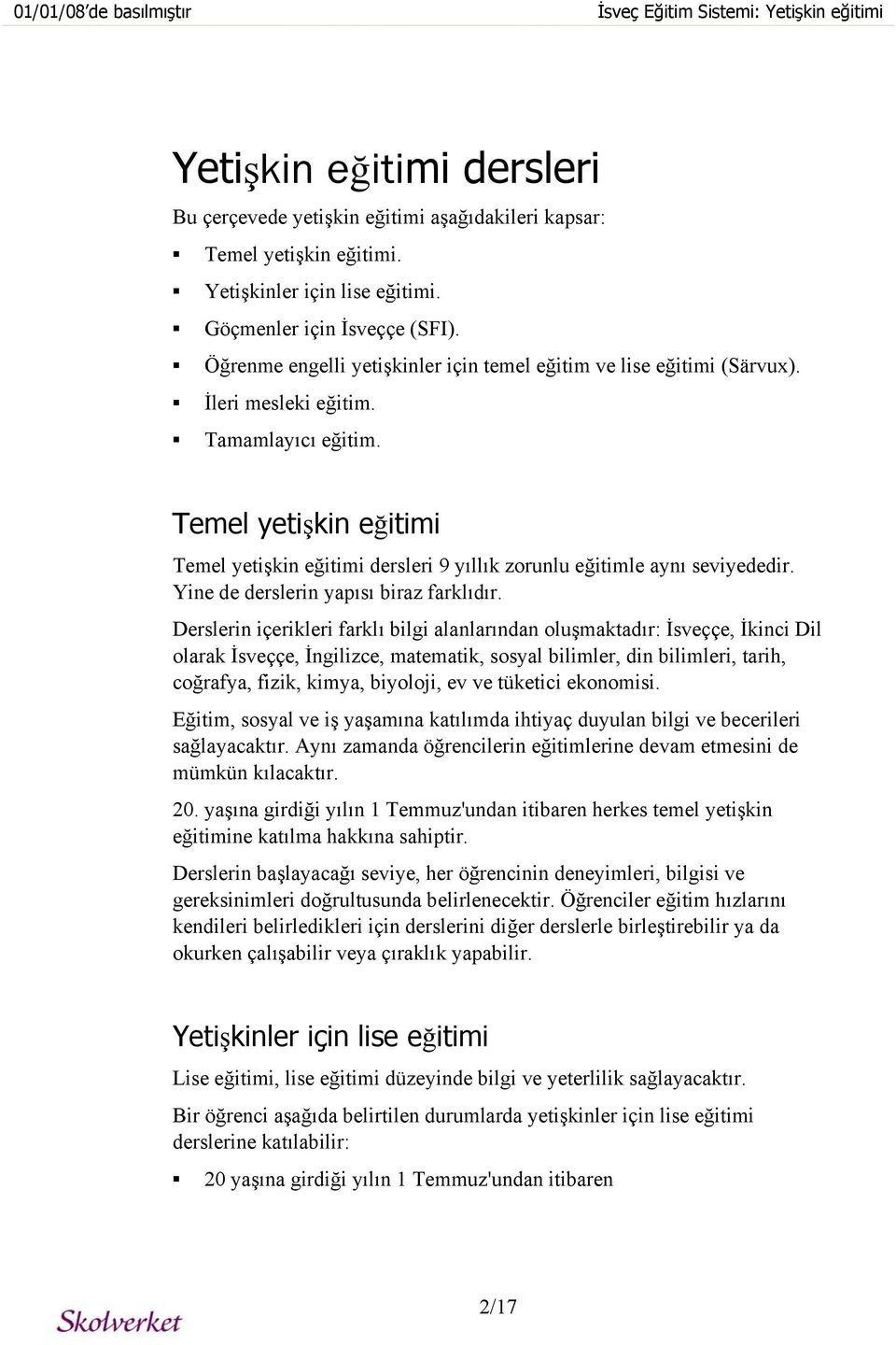 Temel yetişkin eğitimi Temel yetişkin eğitimi dersleri 9 yıllık zorunlu eğitimle aynı seviyededir. Yine de derslerin yapısı biraz farklıdır.