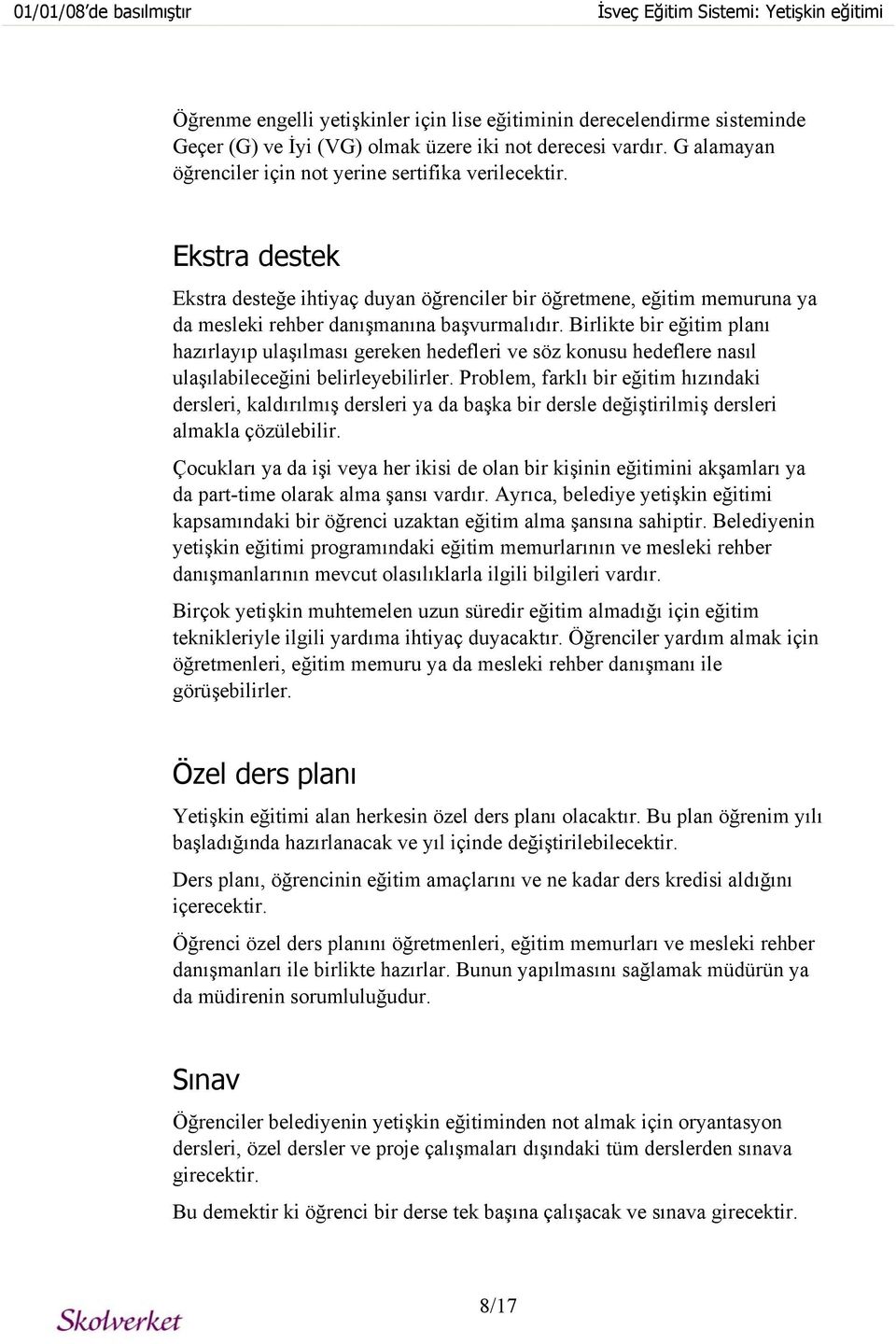 Birlikte bir eğitim planı hazırlayıp ulaşılması gereken hedefleri ve söz konusu hedeflere nasıl ulaşılabileceğini belirleyebilirler.