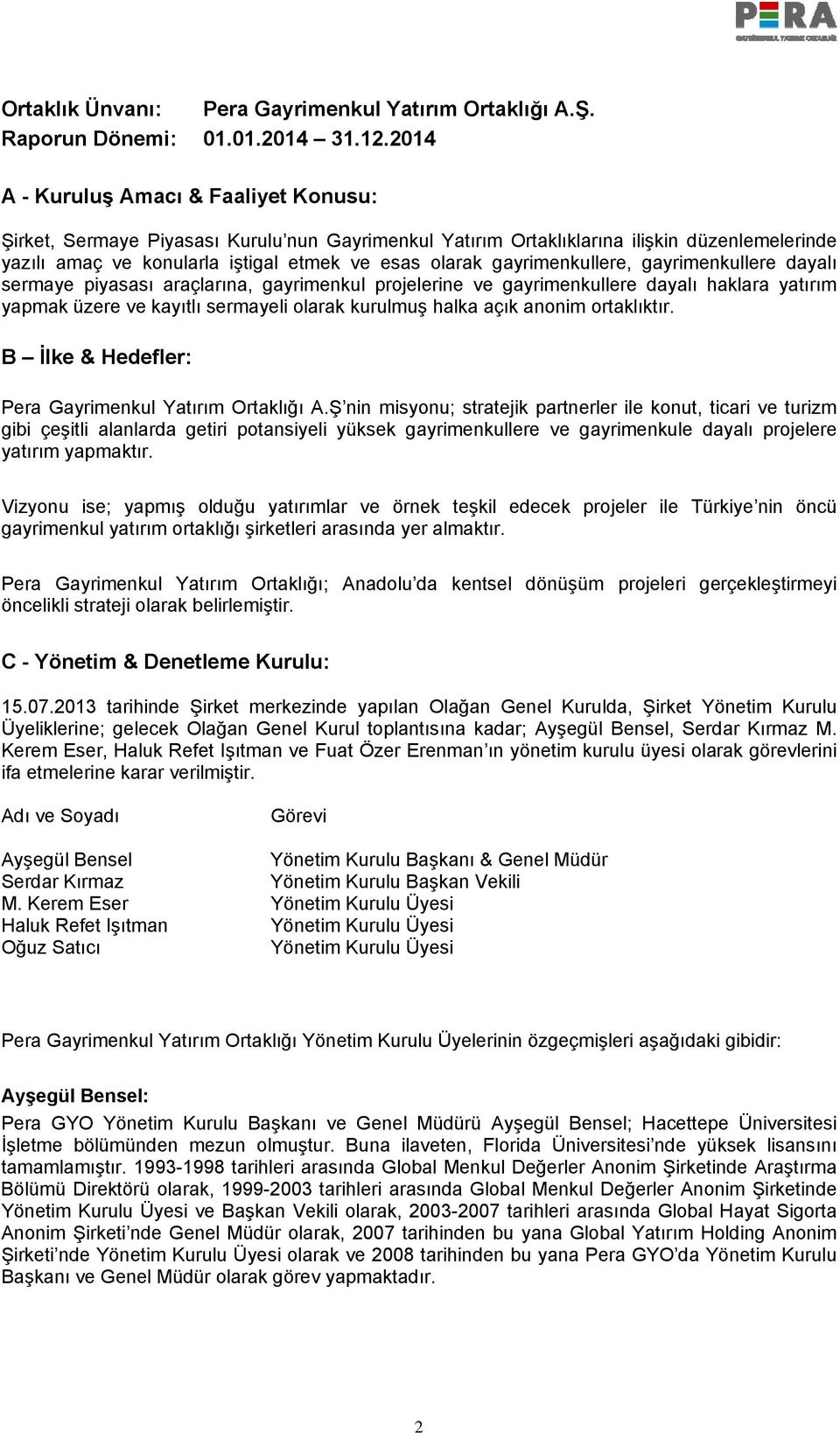 gayrimenkullere, gayrimenkullere dayalı sermaye piyasası araçlarına, gayrimenkul projelerine ve gayrimenkullere dayalı haklara yatırım yapmak üzere ve kayıtlı sermayeli olarak kurulmuş halka açık