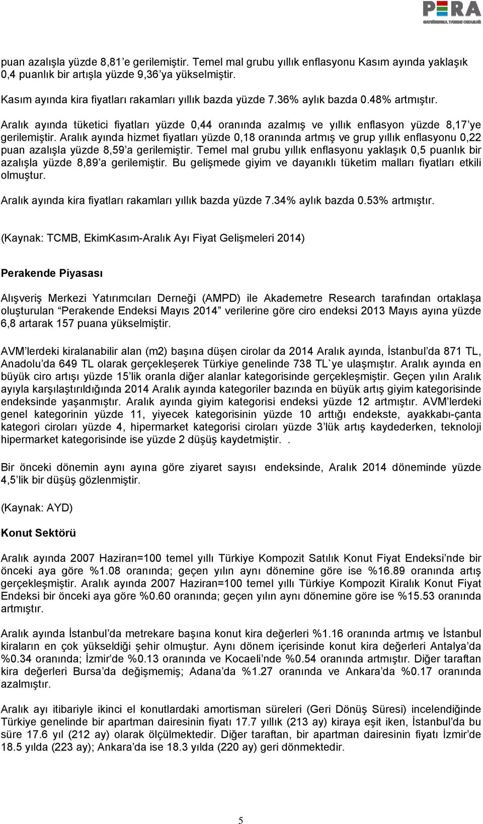 Aralık ayında hizmet fiyatları yüzde 0,18 oranında artmış ve grup yıllık enflasyonu 0,22 puan azalışla yüzde 8,59 a gerilemiştir.