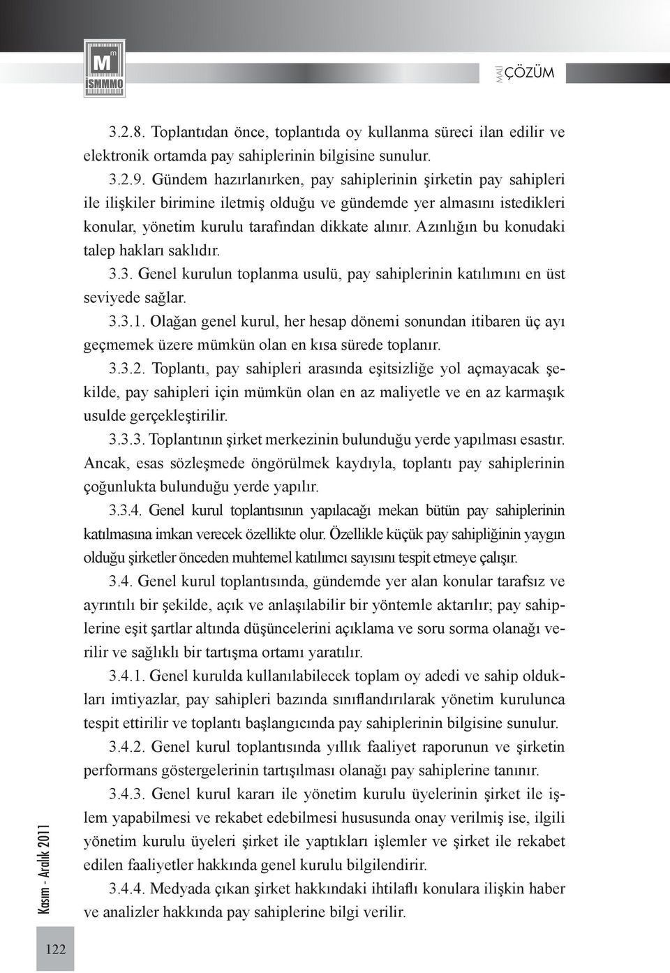 Azınlığın bu konudaki talep hakları saklıdır. 3.3. Genel kurulun toplanma usulü, pay sahiplerinin katılımını en üst seviyede sağlar. 3.3.1.