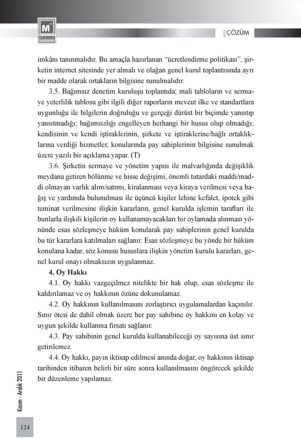 bir biçimde yansıtıp yansıtmadığı; bağımsızlığı engelleyen herhangi bir husus olup olmadığı; kendisinin ve kendi iştiraklerinin, şirkete ve iştiraklerine/bağlı ortaklıklarına verdiği hizmetler,