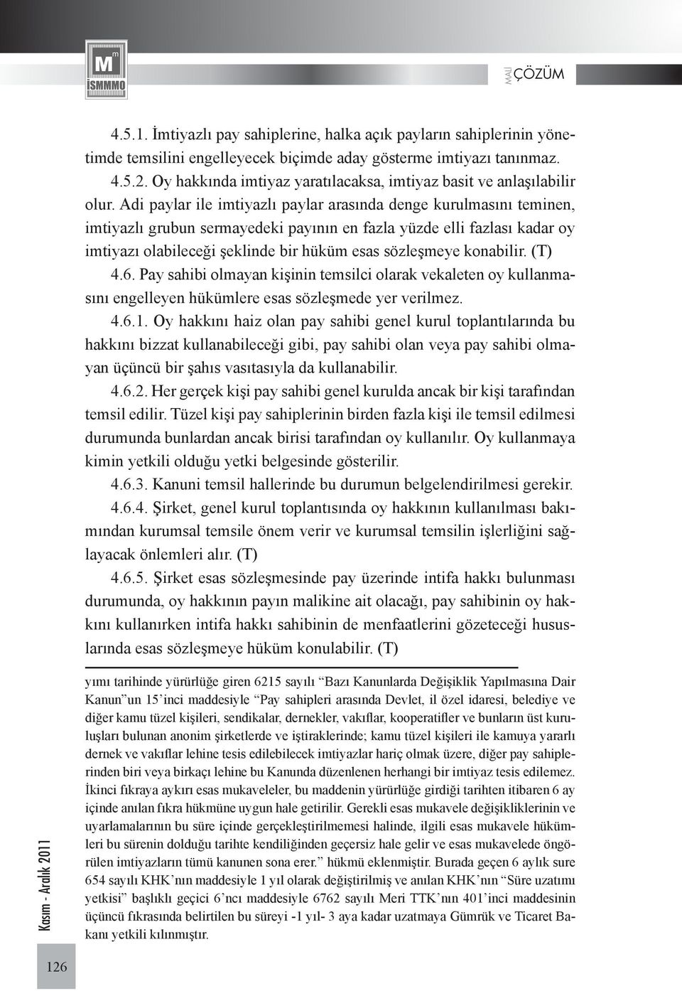 Adi paylar ile imtiyazlı paylar arasında denge kurulmasını teminen, imtiyazlı grubun sermayedeki payının en fazla yüzde elli fazlası kadar oy imtiyazı olabileceği şeklinde bir hüküm esas sözleşmeye