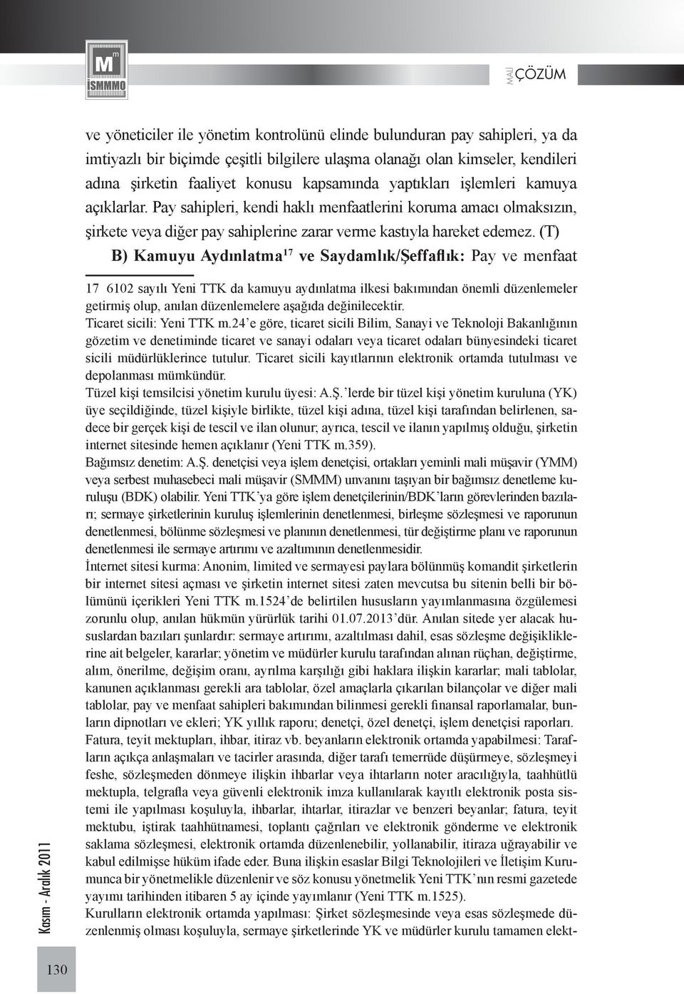 (T) B) Kamuyu Aydınlatma 17 ve Saydamlık/Şeffaflık: Pay ve menfaat 17 6102 sayılı Yeni TTK da kamuyu aydınlatma ilkesi bakımından önemli düzenlemeler getirmiş olup, anılan düzenlemelere aşağıda