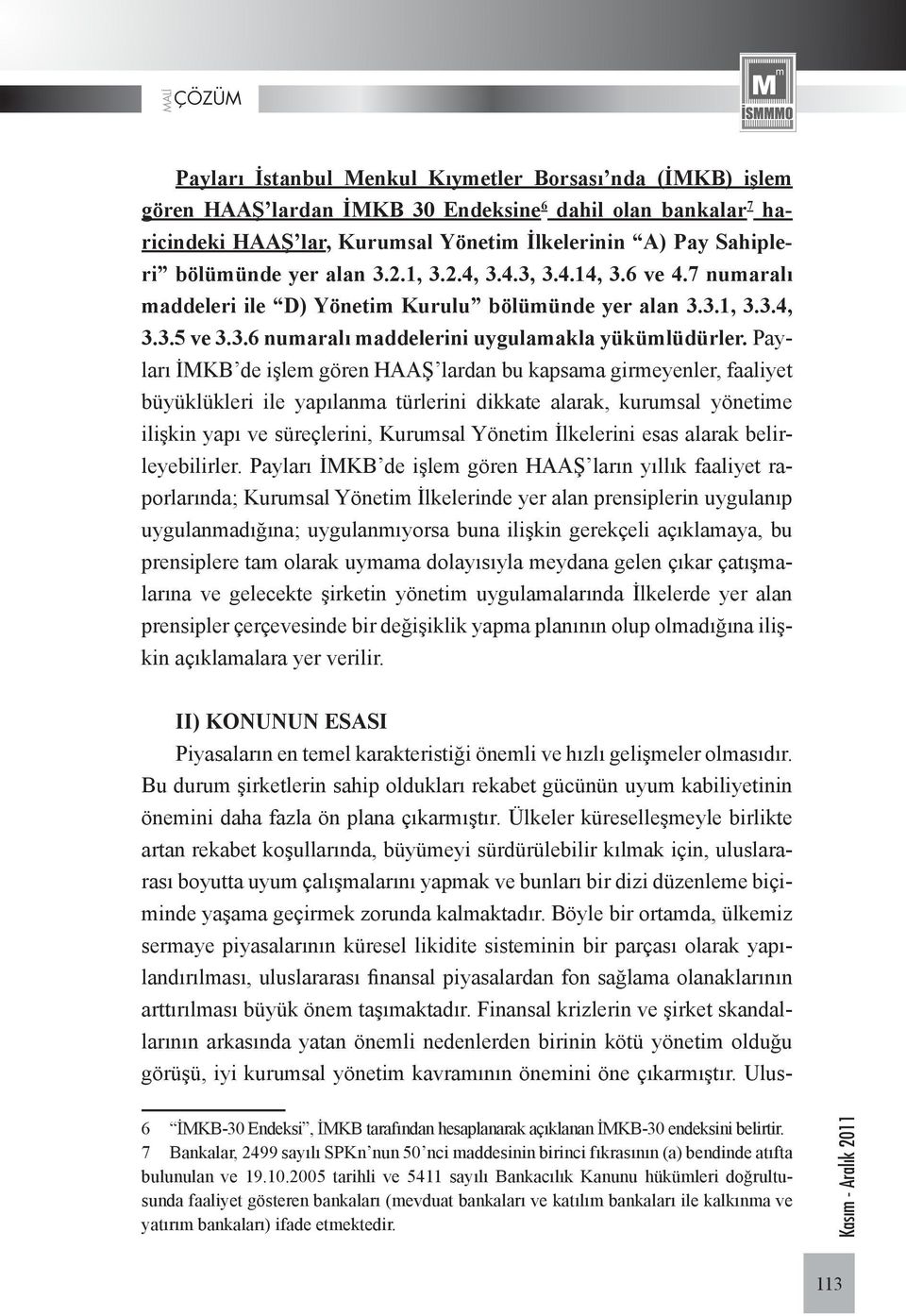 Payları İMKB de işlem gören HAAŞ lardan bu kapsama girmeyenler, faaliyet büyüklükleri ile yapılanma türlerini dikkate alarak, kurumsal yönetime ilişkin yapı ve süreçlerini, Kurumsal Yönetim