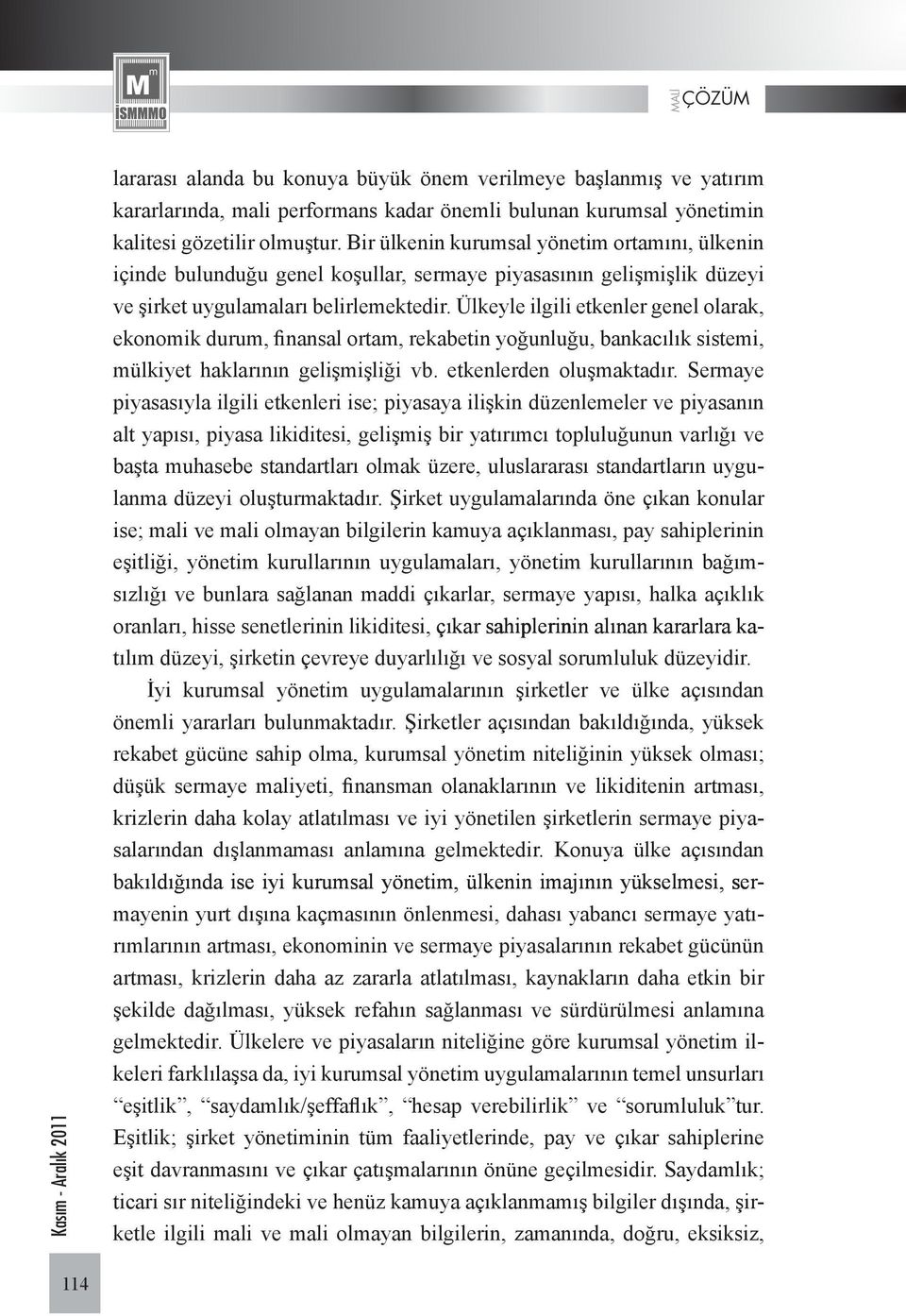 Ülkeyle ilgili etkenler genel olarak, ekonomik durum, finansal ortam, rekabetin yoğunluğu, bankacılık sistemi, mülkiyet haklarının gelişmişliği vb. etkenlerden oluşmaktadır.