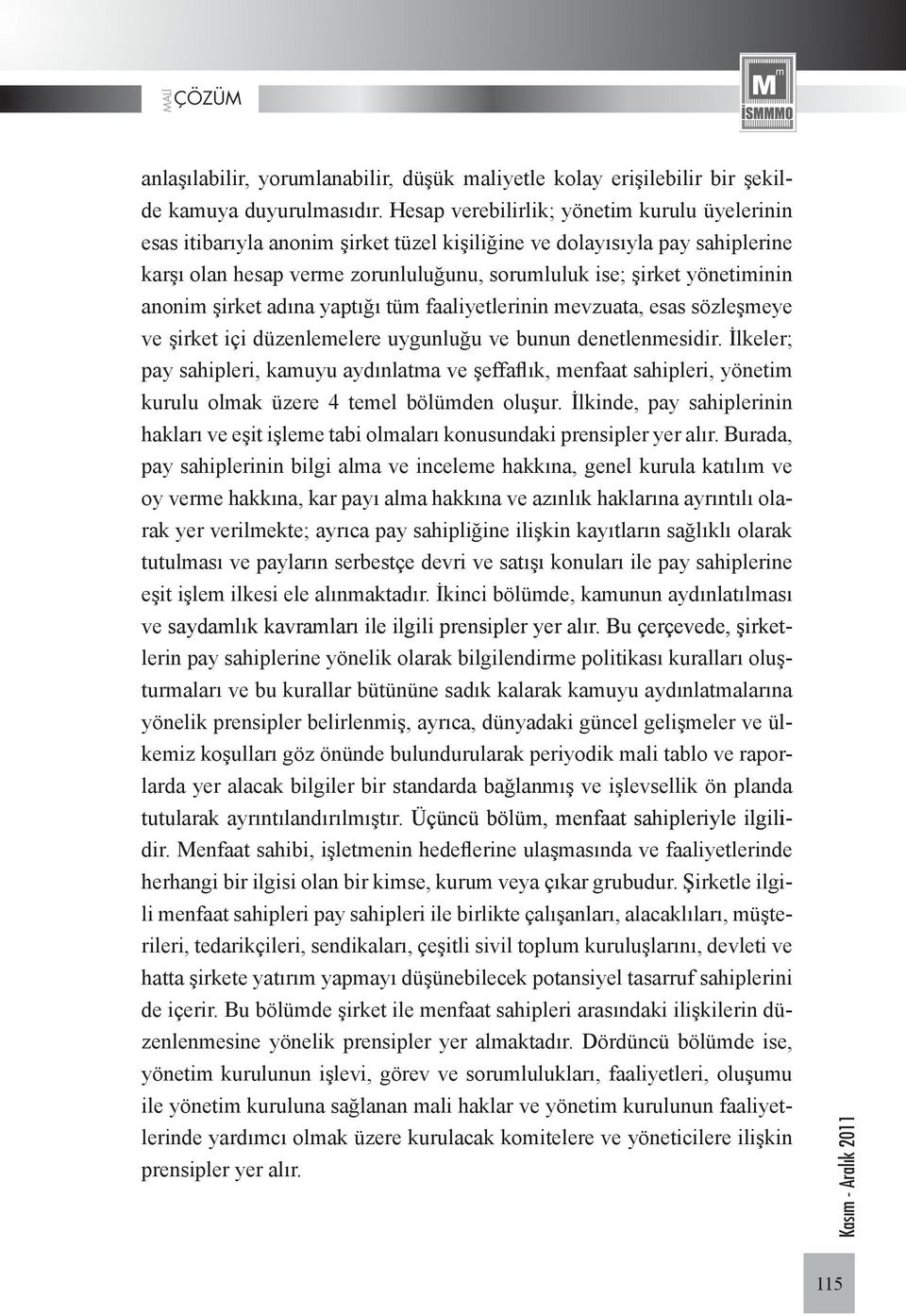 anonim şirket adına yaptığı tüm faaliyetlerinin mevzuata, esas sözleşmeye ve şirket içi düzenlemelere uygunluğu ve bunun denetlenmesidir.