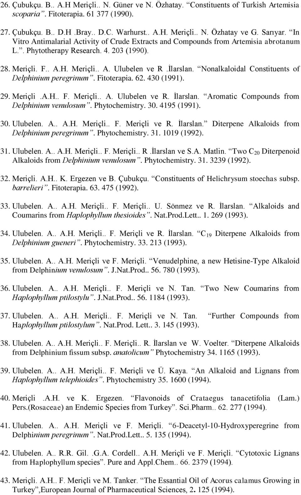 Nonalkaloidal Constituents of Delphinium peregrinum. Fitoterapia. 62. 430 (1991). 29. Meriçli.A.H.. F. Meriçli.. A. Ulubelen ve R. İlarslan. Aromatic Compounds from Delphinium venulosum.