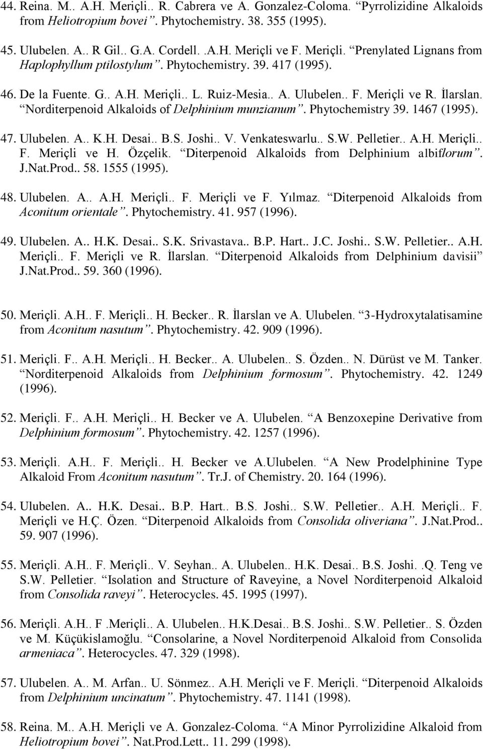 Norditerpenoid Alkaloids of Delphinium munzianum. Phytochemistry 39. 1467 (1995). 47. Ulubelen. A.. K.H. Desai.. B.S. Joshi.. V. Venkateswarlu.. S.W. Pelletier.. A.H. Meriçli.. F. Meriçli ve H.