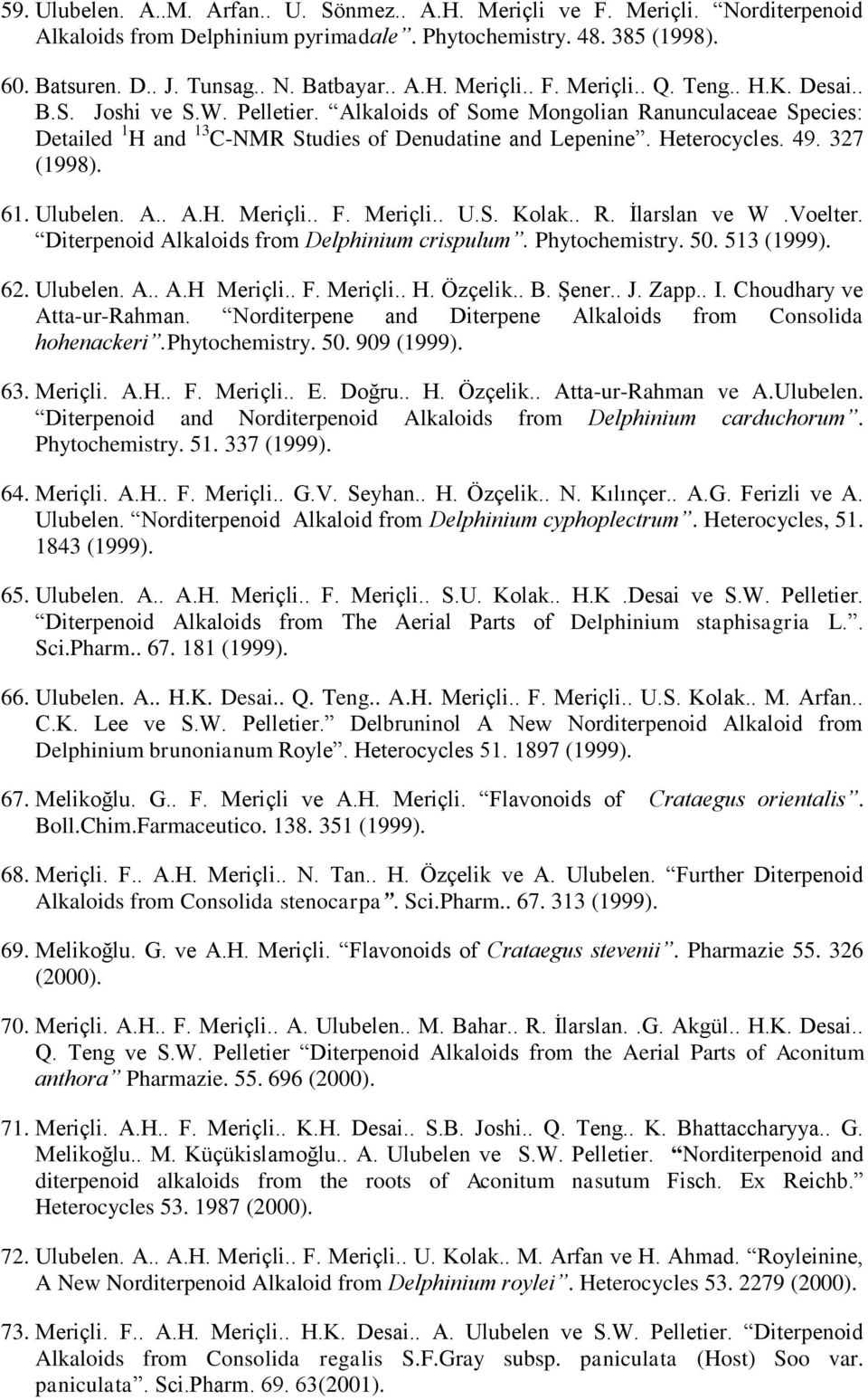 Ulubelen. A.. A.H. Meriçli.. F. Meriçli.. U.S. Kolak.. R. İlarslan ve W.Voelter. Diterpenoid Alkaloids from Delphinium crispulum. Phytochemistry. 50. 513 (1999). 62. Ulubelen. A.. A.H Meriçli.. F. Meriçli.. H.