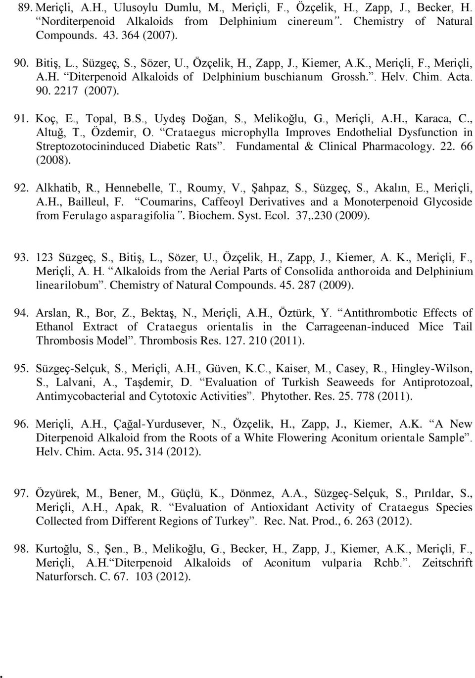 , Topal, B.S., Uydeş Doğan, S., Melikoğlu, G., Meriçli, A.H., Karaca, C., Altuğ, T., Özdemir, O. Crataegus microphylla Improves Endothelial Dysfunction in Streptozotocininduced Diabetic Rats.