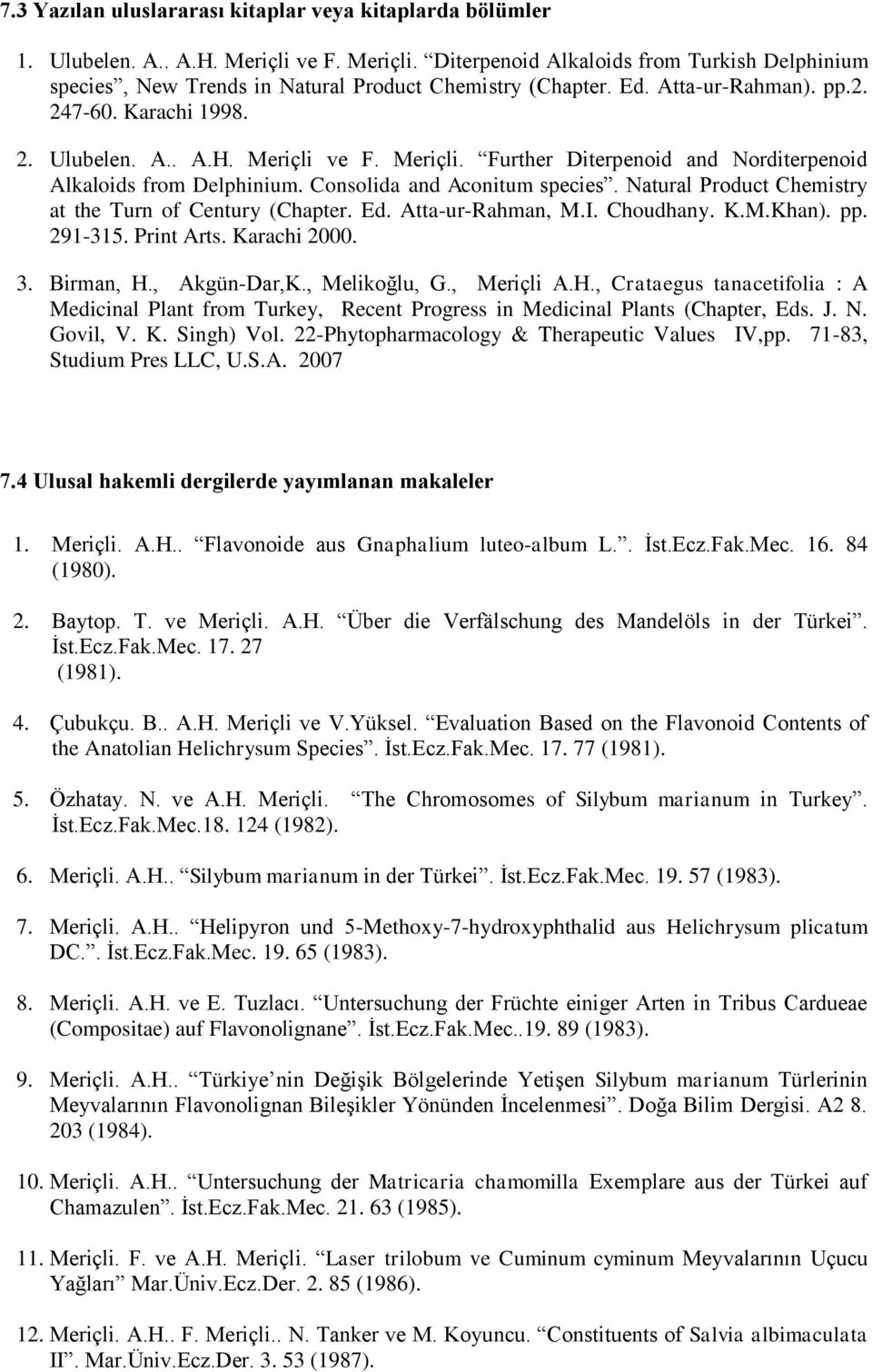 Natural Product Chemistry at the Turn of Century (Chapter. Ed. Atta-ur-Rahman, M.I. Choudhany. K.M.Khan). pp. 291-315. Print Arts. Karachi 2000. 3. Birman, H., Akgün-Dar,K., Melikoğlu, G., Meriçli A.