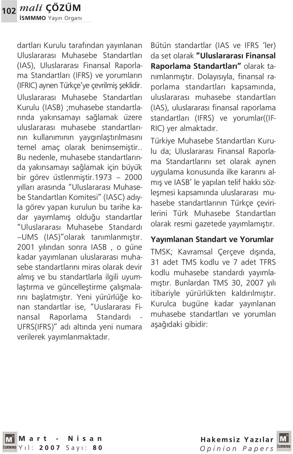 Uluslararas Muhasebe Standartlar Kurulu (IASB) ;muhasebe standartlar nda yak nsamay sa lamak üzere uluslararas muhasebe standartlar - n n kullan m n n yayg nlaflt r lmas n temel amaç olarak