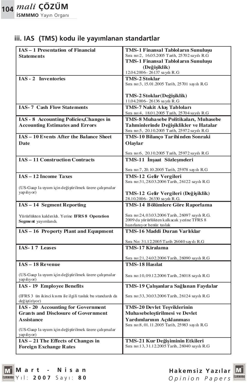 Errors IAS 10 Events After the Balance Sheet Date IAS 11 Construction Contracts IAS 12 Income Taxes (US-Gaap la uyum içinde ifltirilmek üzere çal flmalar yap l yor) IAS 14 Segment Reporting