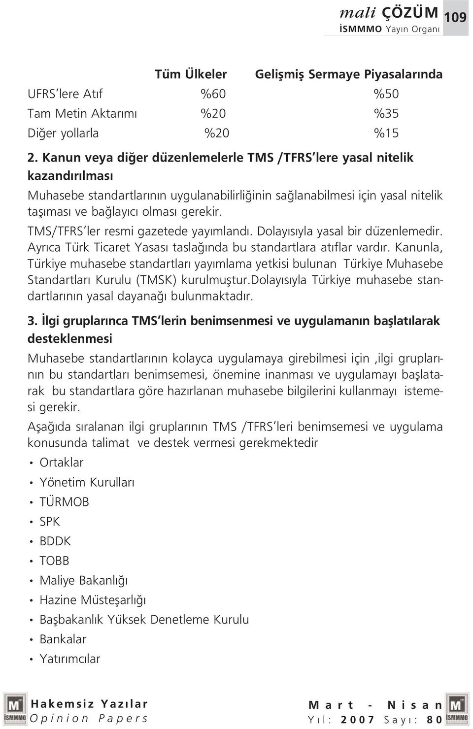 TMS/TFRS ler resmi gazetede yay mland. Dolay s yla yasal bir düzenlemedir. Ayr ca Türk Ticaret Yasas tasla nda bu standartlara at flar vard r.