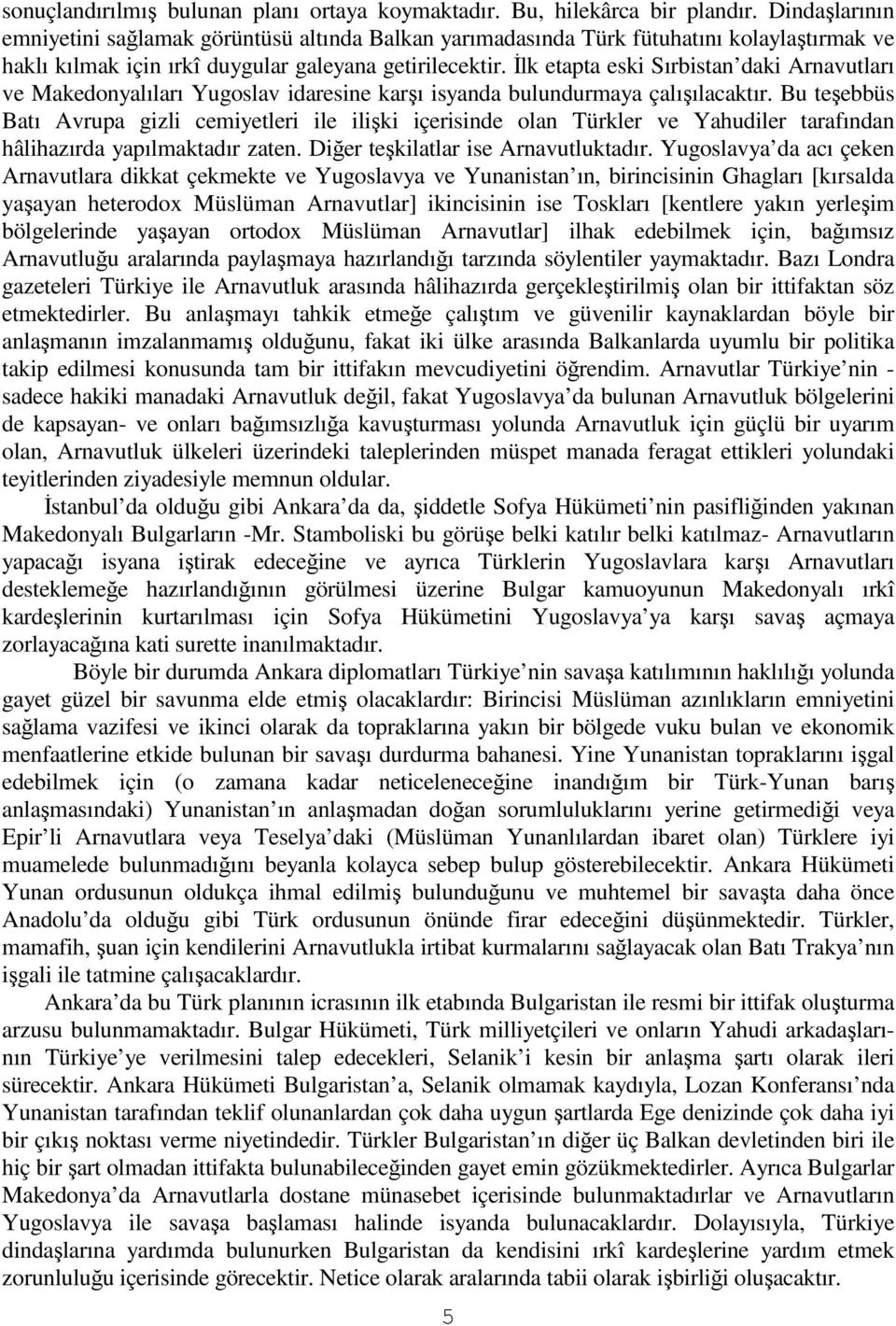 lk etapta eski Sırbistan daki Arnavutları ve Makedonyalıları Yugoslav idaresine karı isyanda bulundurmaya çalıılacaktır.