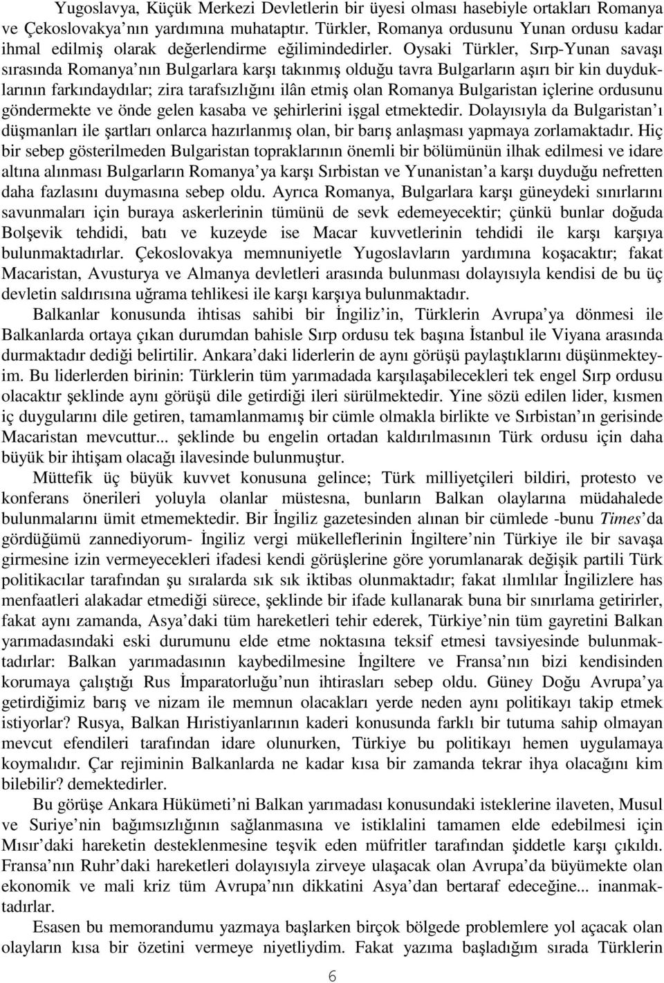 Oysaki Türkler, Sırp-Yunan savaı sırasında Romanya nın Bulgarlara karı takınmı olduu tavra Bulgarların aırı bir kin duyduklarının farkındaydılar; zira tarafsızlıını ilân etmi olan Romanya Bulgaristan