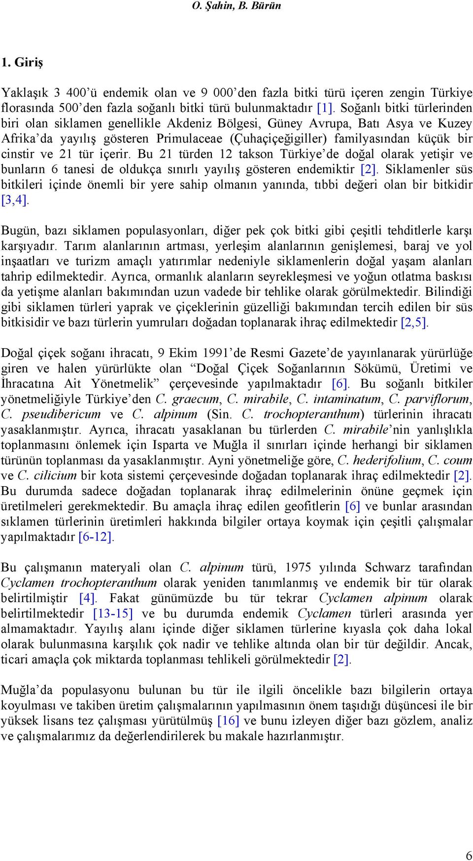 21 tür içerir. Bu 21 türden 12 takson Türkiye de doğal olarak yetişir ve bunların 6 tanesi de oldukça sınırlı yayılış gösteren endemiktir [2].