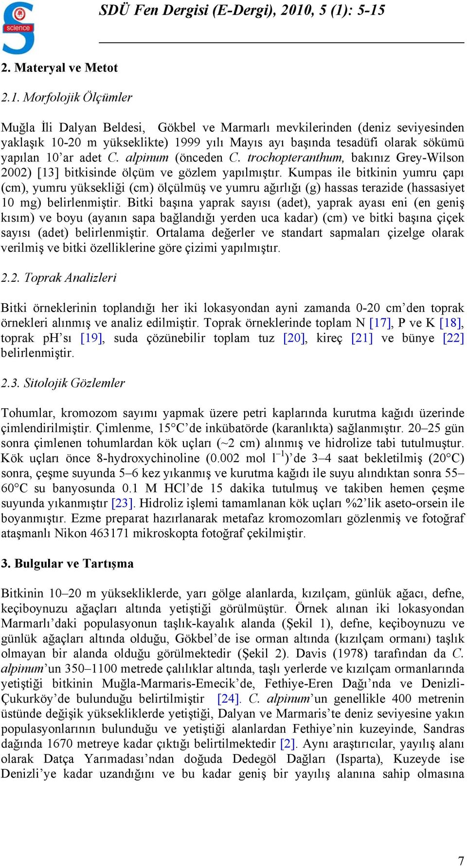 başında tesadüfi olarak sökümü yapılan 10 ar adet C. alpinum (önceden C. trochopteranthum, bakınız Grey-Wilson 2002) [13] bitkisinde ölçüm ve gözlem yapılmıştır.