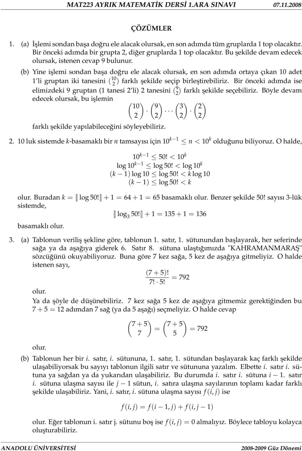 Bir öcei adımda ise elimizdei 9 grupta ( taesi li) taesii ( 9 ) farlı şeilde seçebiliriz. Böyle devam edece olursa, bu işlemi ( ) ( ) ( ) ( ) 0 9 3 farlı şeilde yapılabileceğii söyleyebiliriz.