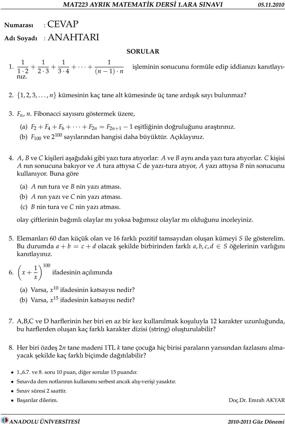 (b) F 00 ve 00 sayılarıda hagisi daha büyütür. Açılayıız. 4. A, B ve C işileri aşağıdai gibi yazı tura atıyorlar: A ve B ayı ada yazı tura atıyorlar.