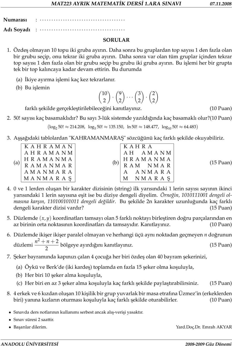 Bu işlemi her bir grupta te bir top alıcaya adar devam ettiri. Bu durumda (a) İiye ayırma işlemi aç ez terarlaır. (b) Bu işlemi ( ) 0 ( ) 9 ( ) 3 farlı şeilde gerçeleştirilebileceğii aıtlayıız.